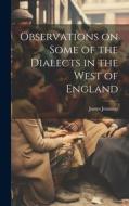 Observations on Some of the Dialects in the West of England di James Jennings edito da LEGARE STREET PR