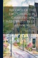 Records Of The First Church In Charlestown, 1632-1789 [ed. By J.f. Hunnewell] di Charlestown Mass edito da LEGARE STREET PR