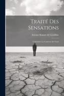 Traité Des Sensations: À Madame La Comtesse De Vassé edito da LEGARE STREET PR