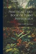 Practical Text-Book of Plant Physiology di Daniel Trembly Macdougal edito da LEGARE STREET PR