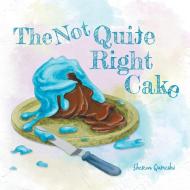 The Not Quite Right Cake di Shereen Quraeshi edito da FriesenPress