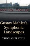 Gustav Mahler's Symphonic Landscapes di Thomas Peattie edito da Cambridge University Press