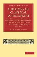 A History of Classical Scholarship - Volume 3 di John Edwin Sandys edito da Cambridge University Press