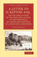 A   Letter to H. Repton, Esq., on the Application of the Practice as Well as the Principles of Landscape-Painting to Lan di Uvedale Price edito da Cambridge University Press