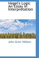 Hegel's Logic An Essay In Interpretation di John Grier Hibben edito da Bibliolife