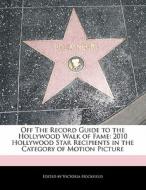 Off the Record Guide to the Hollywood Walk of Fame: 2010 Hollywood Star Recipients in the Category of Motion Picture di Victoria Hockfield edito da HOCKFIELD PR