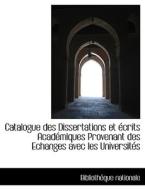 Catalogue Des Dissertations Et Crits Acad Miques Provenant Des Echanges Avec Les Universit?'s di Bibliothque Nationale edito da Bibliolife