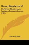 Rzeczy Kopalnych V1: Osobliwie Zdatnieyszych, Szukanie, Poznanie, Izazycie (1781) di Krzysztofa Kluka edito da Kessinger Publishing