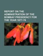 Report on the Administration of the Bombay Presidency for the Year 1877-78 di Books Group edito da Rarebooksclub.com