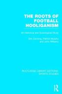The Roots of Football Hooliganism: An Historical and Sociological Study di Eric Dunning, Patrick J. Murphy, John Williams edito da ROUTLEDGE