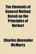 The Elements Of General Method Based On di Charles Alexander McMurry edito da Rarebooksclub.com