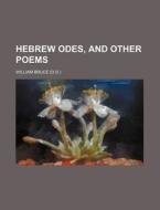 Hebrew Odes; And Other Poems di William Bruce edito da Rarebooksclub.com