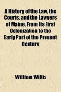 A History Of The Law, The Courts, And Th di William Willis edito da General Books