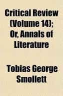 Critical Review Volume 14 ; Or, Annals di Tobias George Smollett edito da General Books