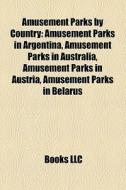 Amusement Parks In Argentina, Amusement Parks In Australia, Amusement Parks In Austria, Amusement Parks In Belarus edito da General Books Llc