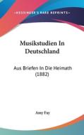 Musikstudien in Deutschland: Aus Briefen in Die Heimath (1882) di Amy Fay edito da Kessinger Publishing