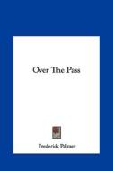 Over the Pass di Frederick Palmer edito da Kessinger Publishing