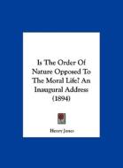 Is the Order of Nature Opposed to the Moral Life? an Inaugural Address (1894) di Henry Jones edito da Kessinger Publishing