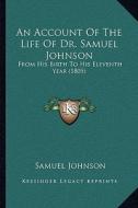 An Account of the Life of Dr. Samuel Johnson: From His Birth to His Eleventh Year (1805) di Samuel Johnson edito da Kessinger Publishing