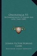 Onondaga V1: Or Reminiscences of Earlier and Later Times (1849) di Joshua Victor Hopkins Clark edito da Kessinger Publishing