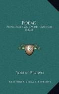 Poems: Principally on Sacred Subjects (1826) di Robert Brown edito da Kessinger Publishing