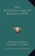 The Successful Man of Business (1899) di Benjamin Wood edito da Kessinger Publishing