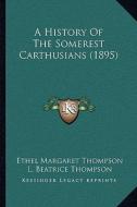 A History of the Somerest Carthusians (1895) di Ethel Margaret Thompson edito da Kessinger Publishing