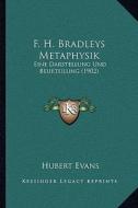 F. H. Bradleys Metaphysik: Eine Darstellung Und Beurteilung (1902) di Hubert Evans edito da Kessinger Publishing
