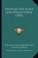 Pasiteles the Elder and Other Poems (1901) di William Cosmo Monkhouse edito da Kessinger Publishing