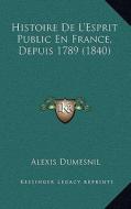 Histoire de L'Esprit Public En France, Depuis 1789 (1840) di Alexis Dumesnil edito da Kessinger Publishing