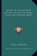 Notes de Voyage D'Un Architecte Dans Le Nord-Ouest de L'Europe (1876) di Felix Narjoux edito da Kessinger Publishing