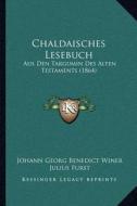 Chaldaisches Lesebuch: Aus Den Targumin Des Alten Testaments (1864) di Johann Georg Benedict Winer, Julius Furst edito da Kessinger Publishing