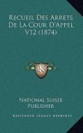 Recueil Des Arrets de La Cour D'Appel V12 (1874) di National Suisse Publisher edito da Kessinger Publishing
