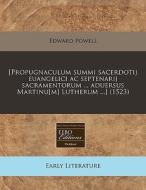 [propugnaculum Summi Sacerdotij Euangelici Ac Septenarij Sacramentorum ... Aduersus Martinu[m] Lutherum ...] (1523) di Edward Powell edito da Eebo Editions, Proquest