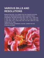 Various Bills And Resolutions: Markup Before The Committee On Foreign Affairs, House Of Representatives, One Hundred Tenth Congress di United States Congressional House, United States Congress House edito da Books Llc, Reference Series