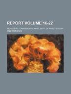 Report Volume 16-22 di Industrial Commission Statistics edito da Rarebooksclub.com