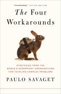 The Four Workarounds: Strategies from the World's Scrappiest Organizations for Tackling Complex Problems di Paulo Savaget edito da FLATIRON BOOKS