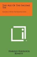 The Age of the Income Tax: Rambles with Retrospection di Harold Havelock Kynett edito da Literary Licensing, LLC