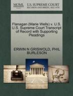 Flanagan (marie Wells) V. U.s. U.s. Supreme Court Transcript Of Record With Supporting Pleadings di Erwin N Griswold, Phil Burleson edito da Gale, U.s. Supreme Court Records