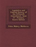Legislative and Judicial History of the Fifteenth Amendment, Issue 15 di John Mabry Mathews edito da Nabu Press