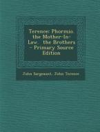 Terence: Phormio. the Mother-In-Law. the Brothers di John Sargeaunt, John Terence edito da Nabu Press