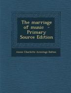 The Marriage of Music di Annie Charlotte Armitage Dalton edito da Nabu Press