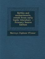 Battles and Enchantments, Retold from Early Gaelic Literature di Norreys Jephson O'Conor edito da Nabu Press
