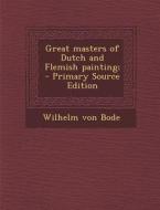 Great Masters of Dutch and Flemish Painting; di Wilhelm Von Bode edito da Nabu Press