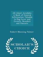 All About Airedales di Robert Manning Palmer edito da Scholar's Choice