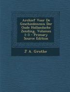 Archief Voor de Geschiedenenis Der Oude Hollandsche Zending, Volumes 1-3 - Primary Source Edition di J. a. Grothe edito da Nabu Press