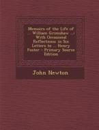 Memoirs of the Life of ... William Grimshaw ...: With Occasional Reflections; In Six Letters to ... Henry Foster di John Newton edito da Nabu Press