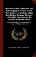 Narrative of the Adventures and Sufferings [!] of John R. Jewitt, Only Survivor of the Crew of the Ship Boston, During a di John Rodgers Jewitt, Richard Alsop edito da CHIZINE PUBN