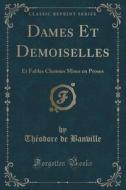 Dames Et Demoiselles di Theodore De Banville edito da Forgotten Books