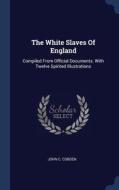 The White Slaves of England: Compiled from Official Documents. with Twelve Spirited Illustrations di John C. Cobden edito da CHIZINE PUBN